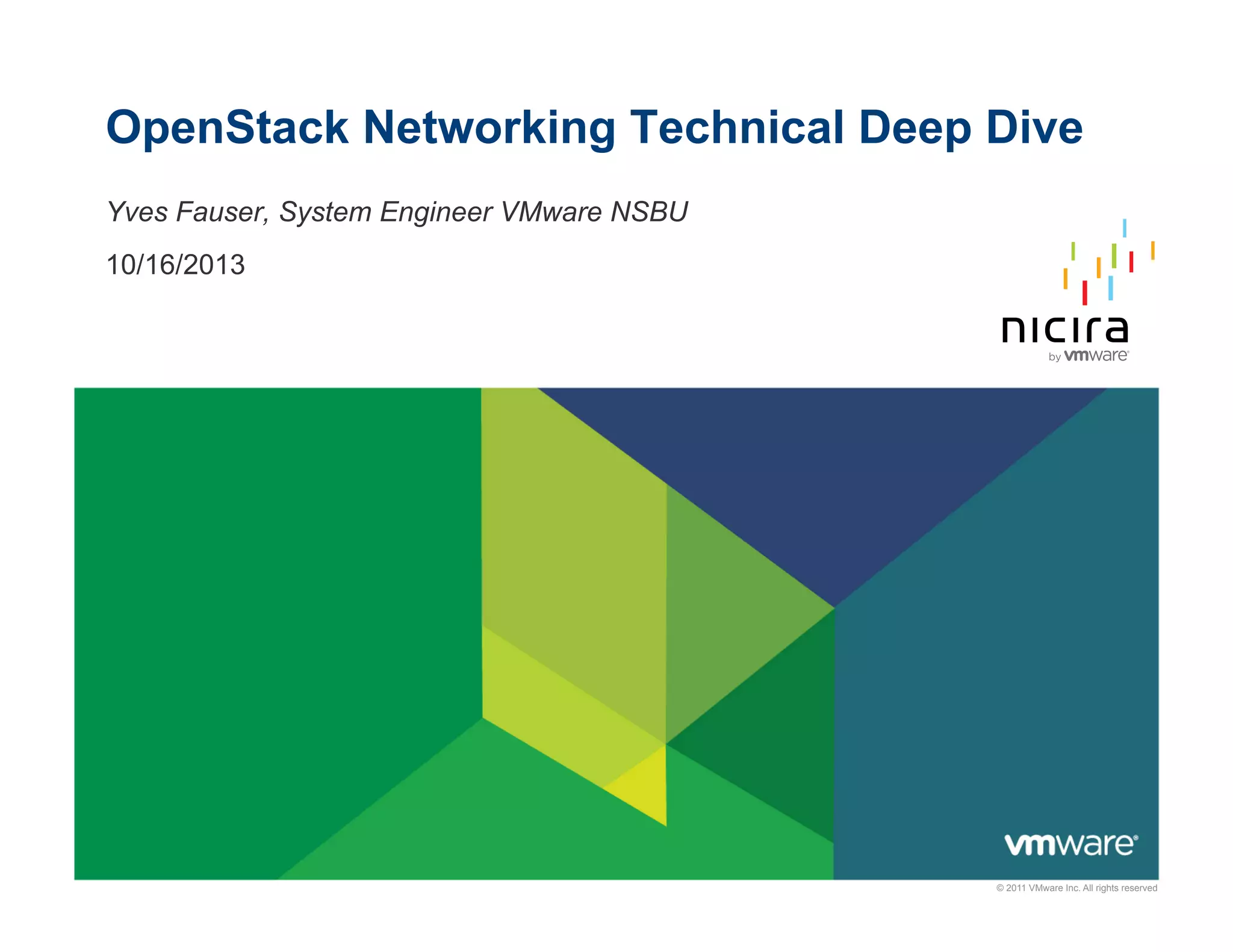 OpenStack Networking Technical Deep Dive
Yves Fauser, System Engineer VMware NSBU
10/16/2013

© 2011 VMware Inc. All rights reserved

 