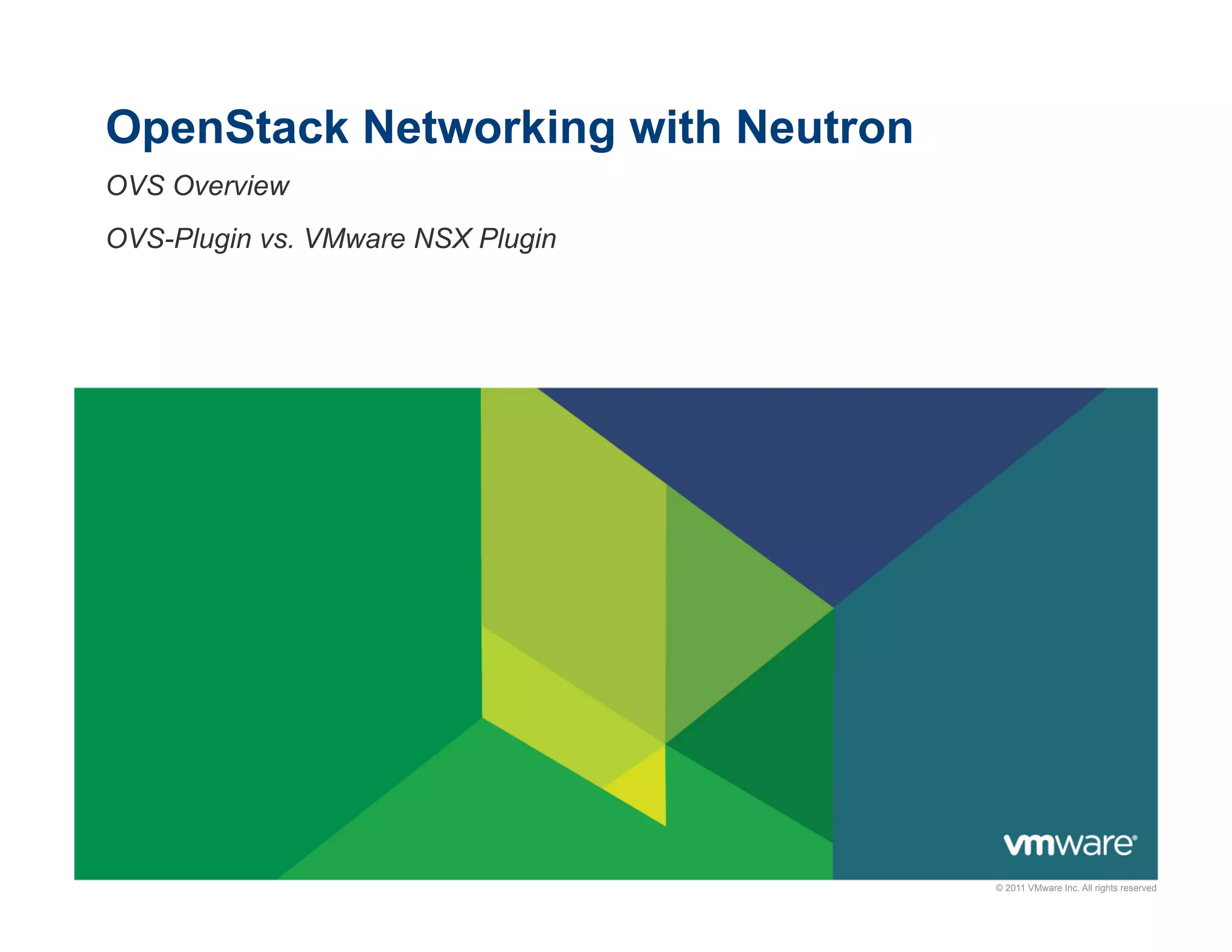 OpenStack Networking with Neutron
OVS Overview
OVS-Plugin vs. VMware NSX Plugin

© 2011 VMware Inc. All rights reserved

 