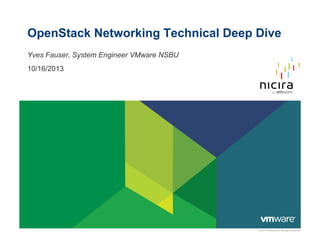 OpenStack Networking Technical Deep Dive
Yves Fauser, System Engineer VMware NSBU
10/16/2013

© 2011 VMware Inc. All rights reserved

 