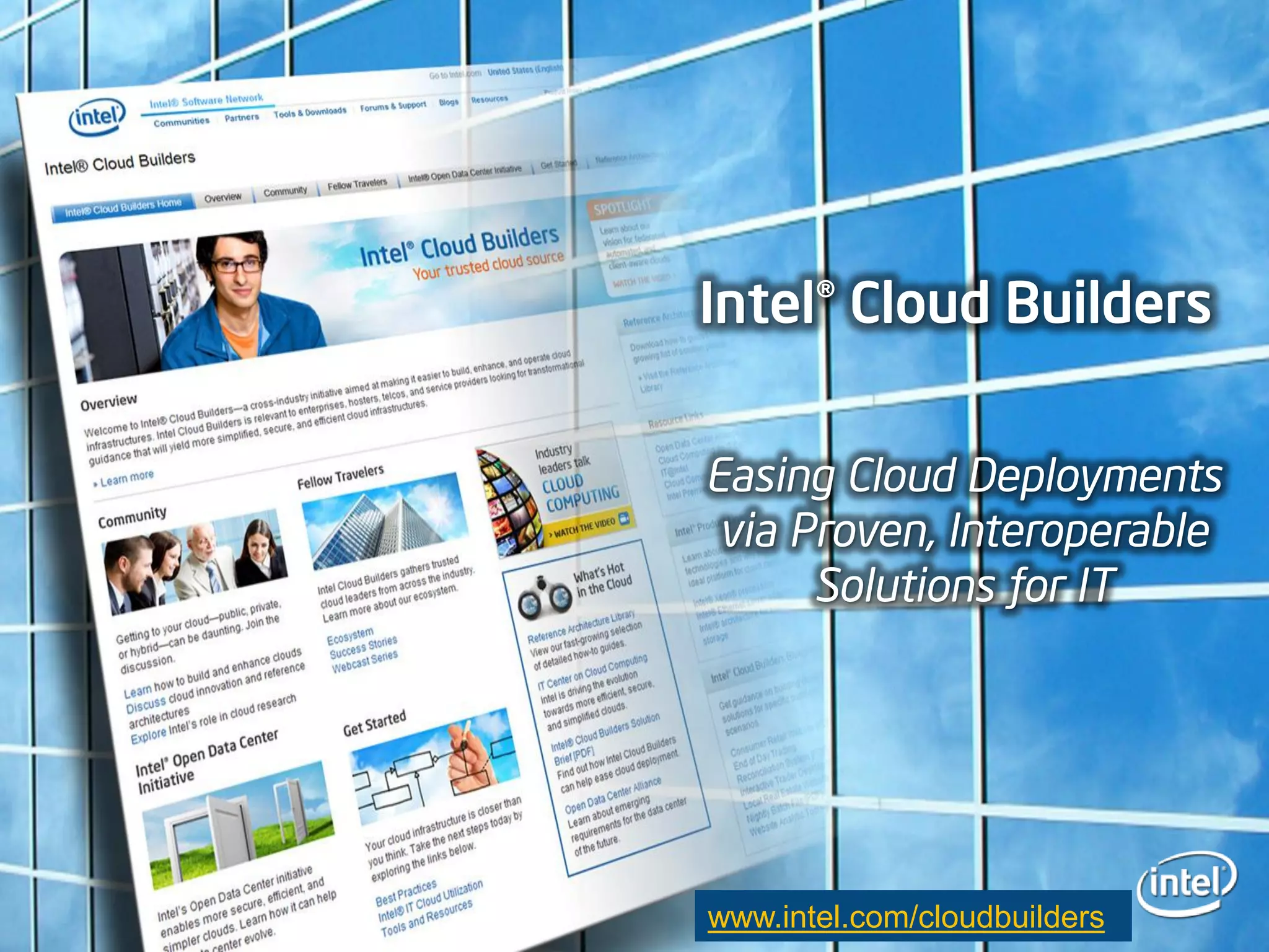 Intel® Cloud Builders

Easing Cloud Deployments
 via Proven, Interoperable
      Solutions for IT




www.intel.com/cloudbuilders
 