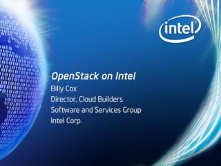 OpenStack on Intel
Billy Cox
Director, Cloud Builders
Software and Services Group
Intel Corp.
 