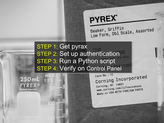 STEP 1: Get pyrax
STEP 2: Set up authentication
STEP 3: Run a Python script
STEP 4: Verify on Control Panel
 