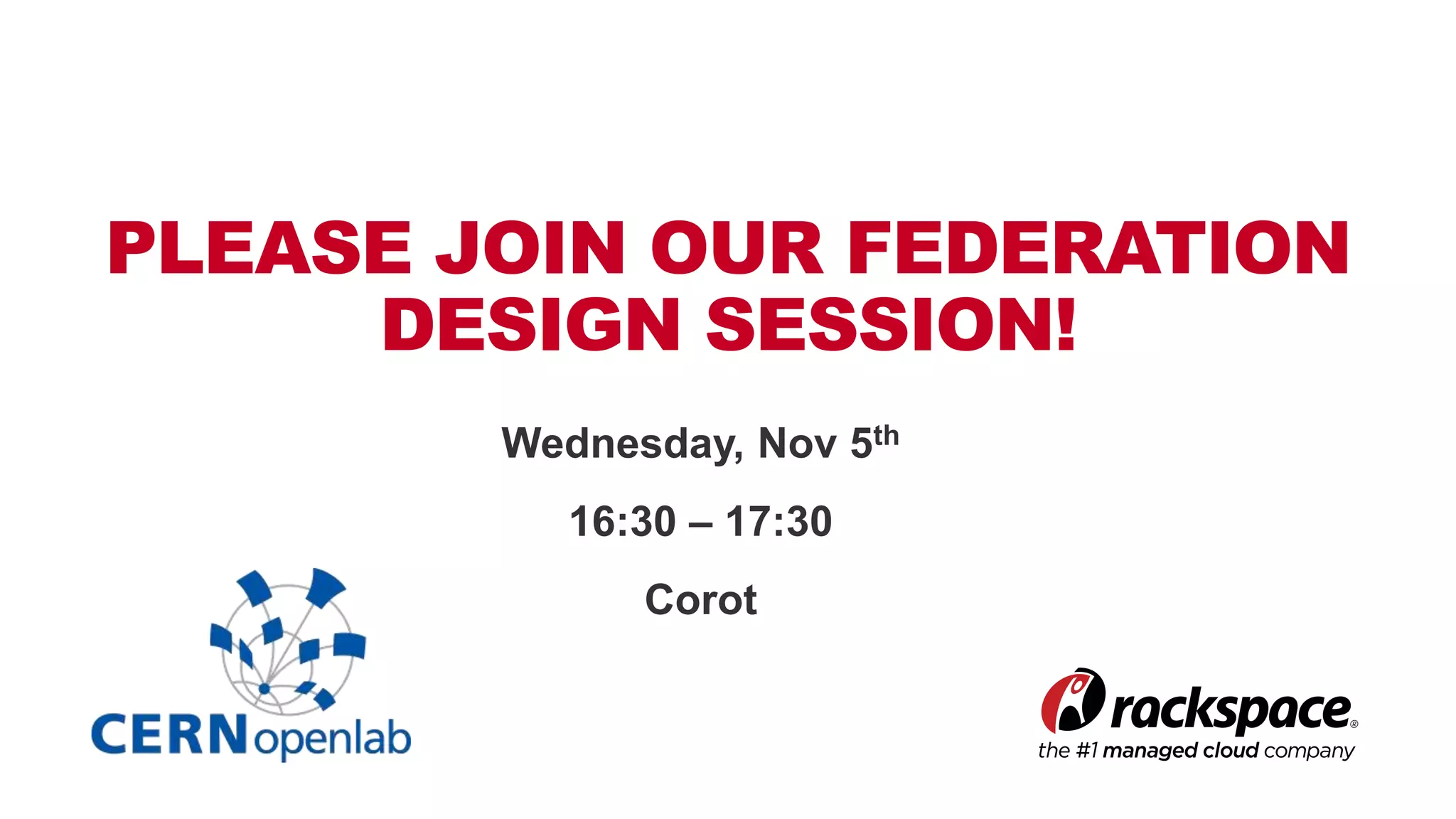 PLEASE JOIN OUR FEDERATION 
DESIGN SESSION! 
Wednesday, Nov 5th 
16:30 – 17:30 
Corot 
