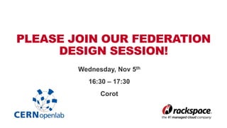 PLEASE JOIN OUR FEDERATION 
DESIGN SESSION! 
Wednesday, Nov 5th 
16:30 – 17:30 
Corot 
