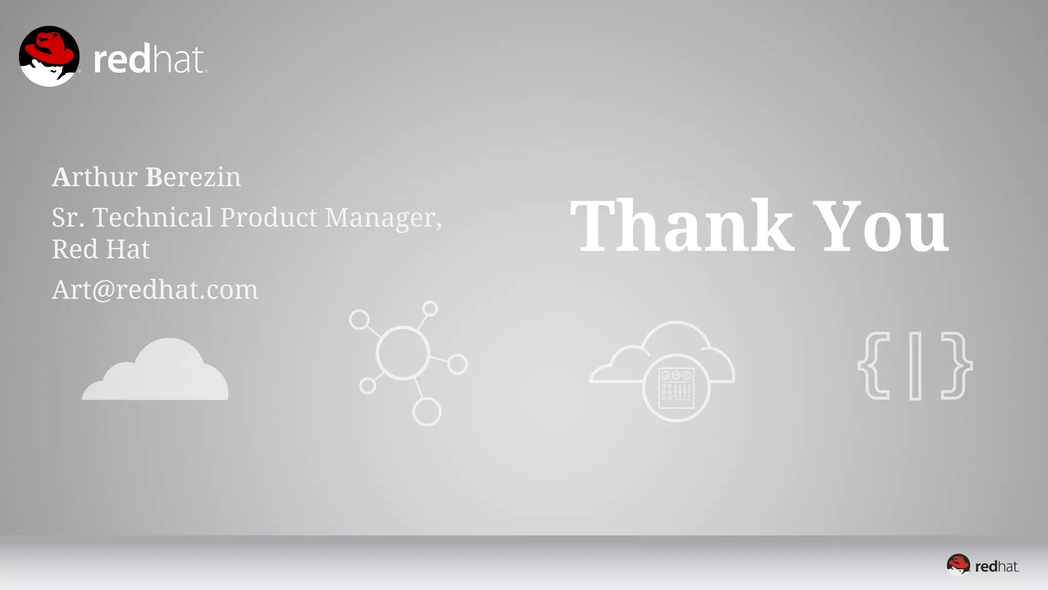 Arthur Berezin 
Sr. Technical Product Manager, 
Red Hat 
Art@redhat.com 
Thank You 
