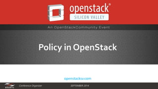 Policy in OpenStack 
openstacksv.com 
Conference Organizer SEPTEMBER 2014 
 