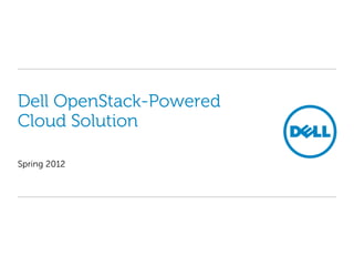 Dell OpenStack-Powered
Cloud Solution

Spring 2012
 