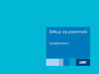 michal@rychlik.it
Děkuji za pozornost
 