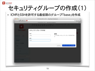 セキュリティグループの作成（1）
•

ICMPとSSHを許可する最低限のグループ「base」を作成

19

 