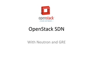 OpenStack SDN
With Neutron and GRE
By: Adrián Norte
adrian@bashlines.com
 