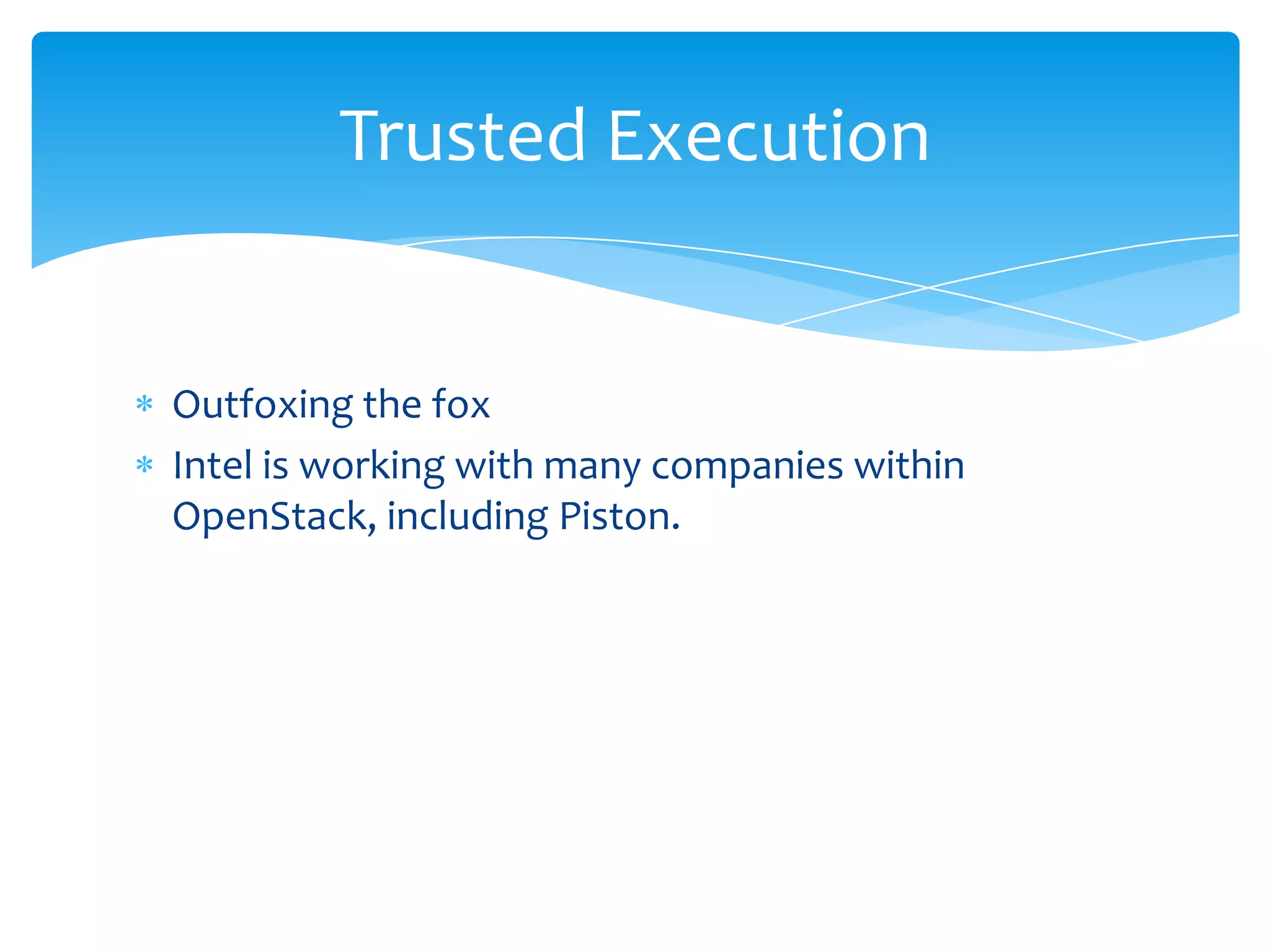 Outfoxing the foxIntel is working with many companies within OpenStack, including Piston.Trusted Execution