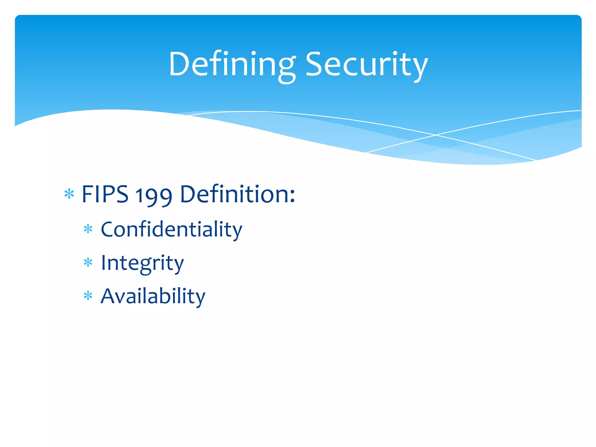 FIPS 199 Definition:ConfidentialityIntegrityAvailabilityDefining Security