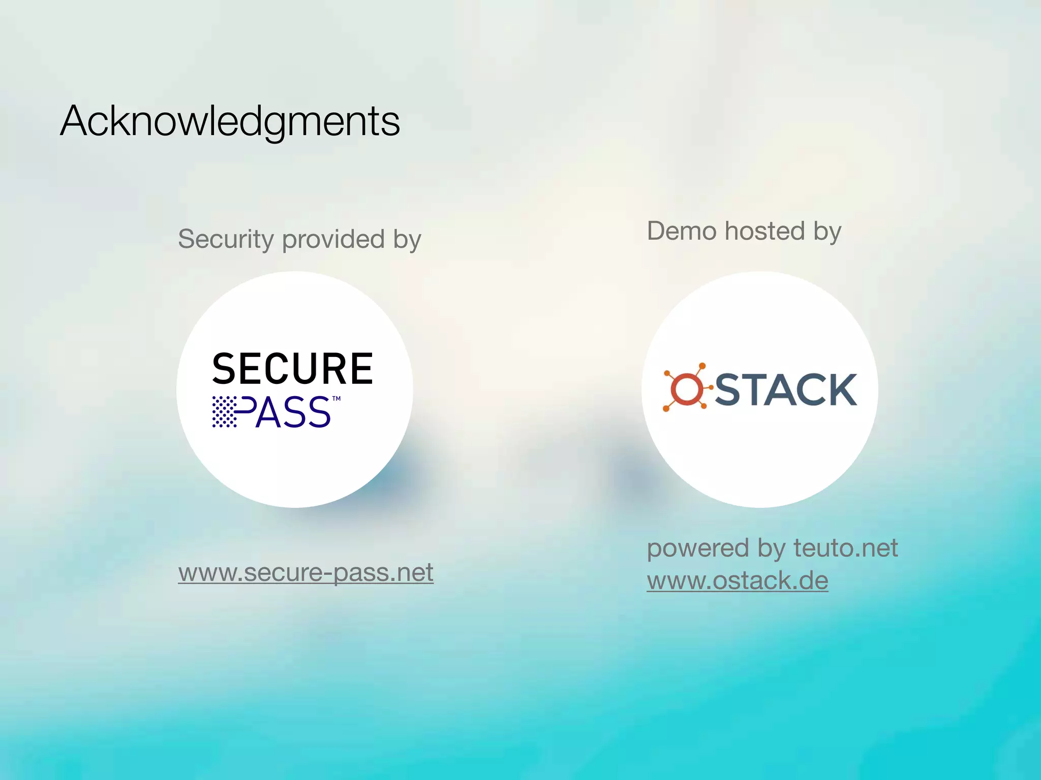 Acknowledgments
TM
Demo hosted by
powered by teuto.net
www.ostack.de
Security provided by
www.secure-pass.net
 
