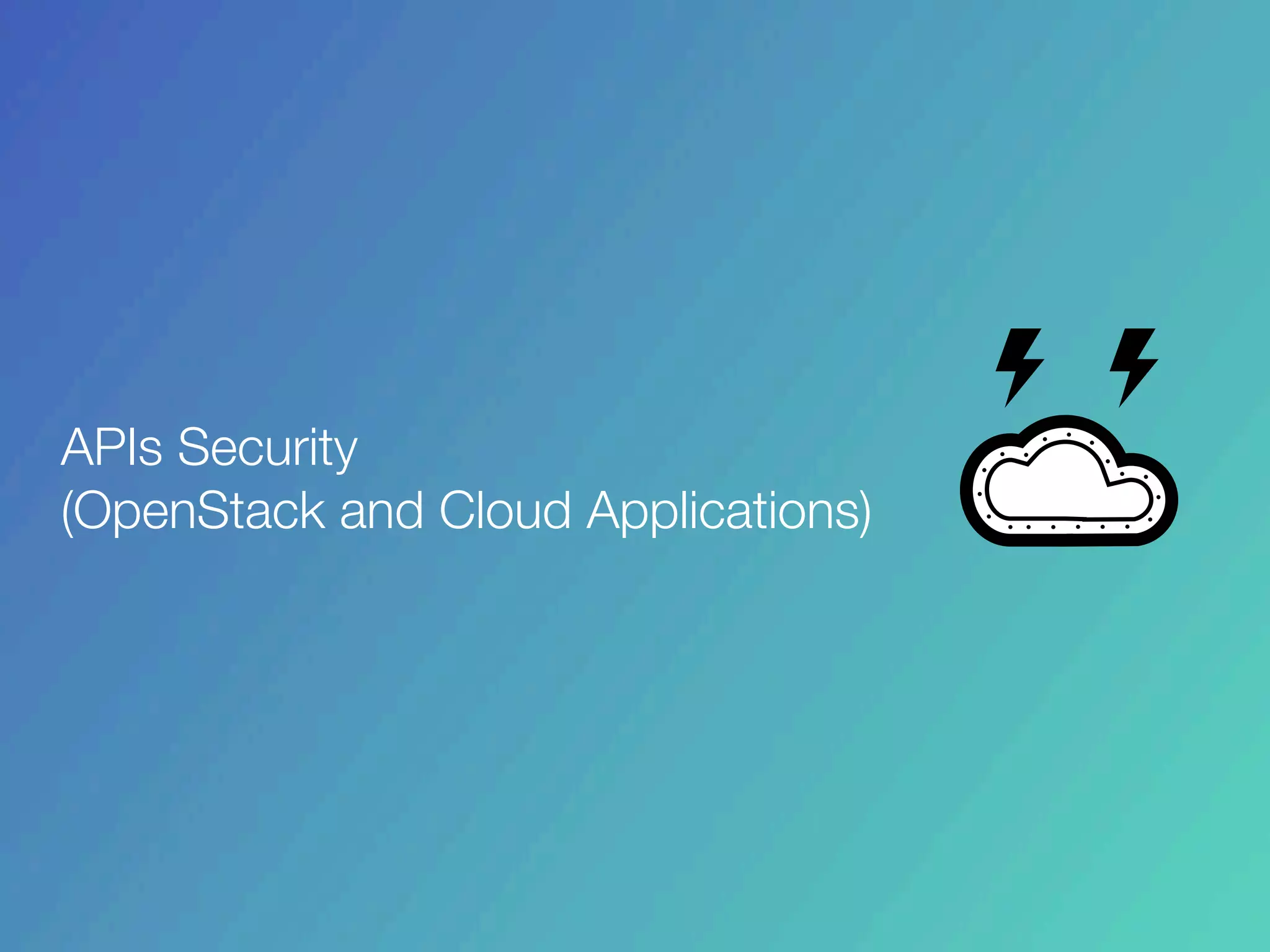 APIs Security
(OpenStack and Cloud Applications)
 