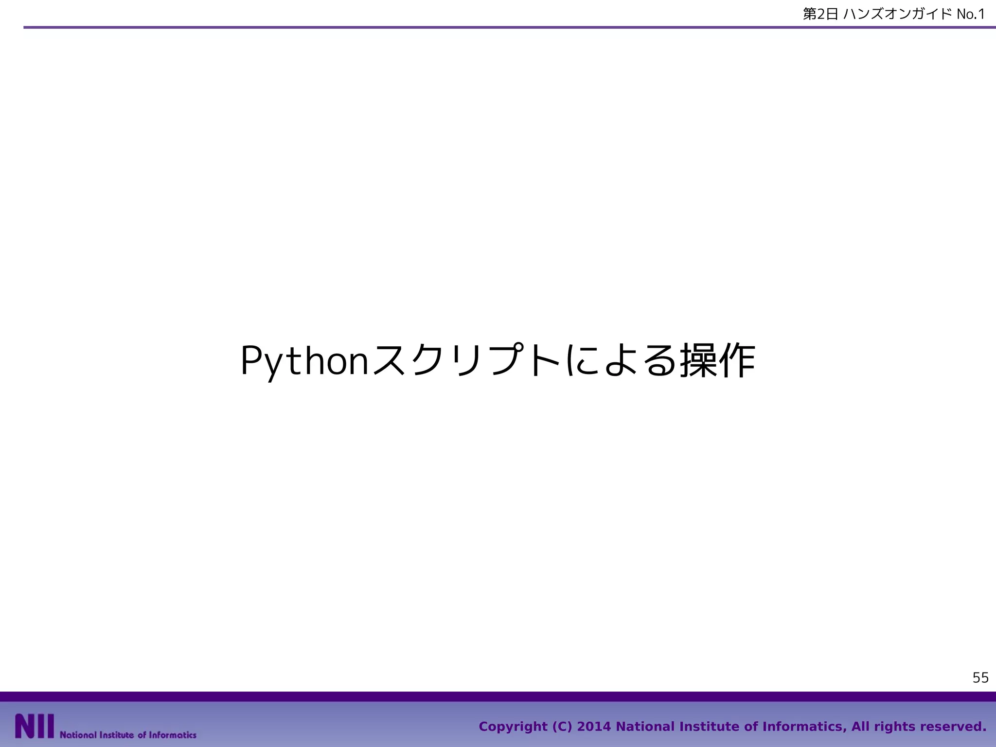 第2日 ハンズオンガイド No.1

Pythonスクリプトによる操作

55
Copyright (C) 2014 National Institute of Informatics, All rights reserved.

 