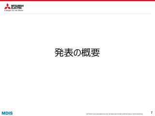 COPYRIGHT © 2016 MITSUBISHI ELECTRIC INFORMATION SYSTEMS CORPORATION ALL RIGHTS RESERVED 77COPYRIGHT © 2015 MITSUBISHI ELECTRIC INFORMATION SYSTEMS CORPORATION ALL RIGHTS RESERVED
7
発表の概要
 