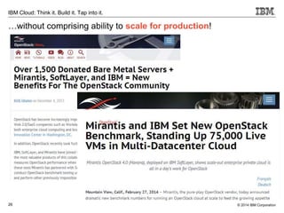 26
IBM Cloud: Think it. Build it. Tap into it.
© 2014 IBM Corporation
…without comprising ability to scale for production!
 