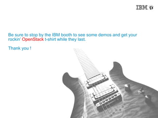 36
Be sure to stop by the IBM booth to see some demos and get your
rockin’ OpenStack t-shirt while they last.
Thank you !
 