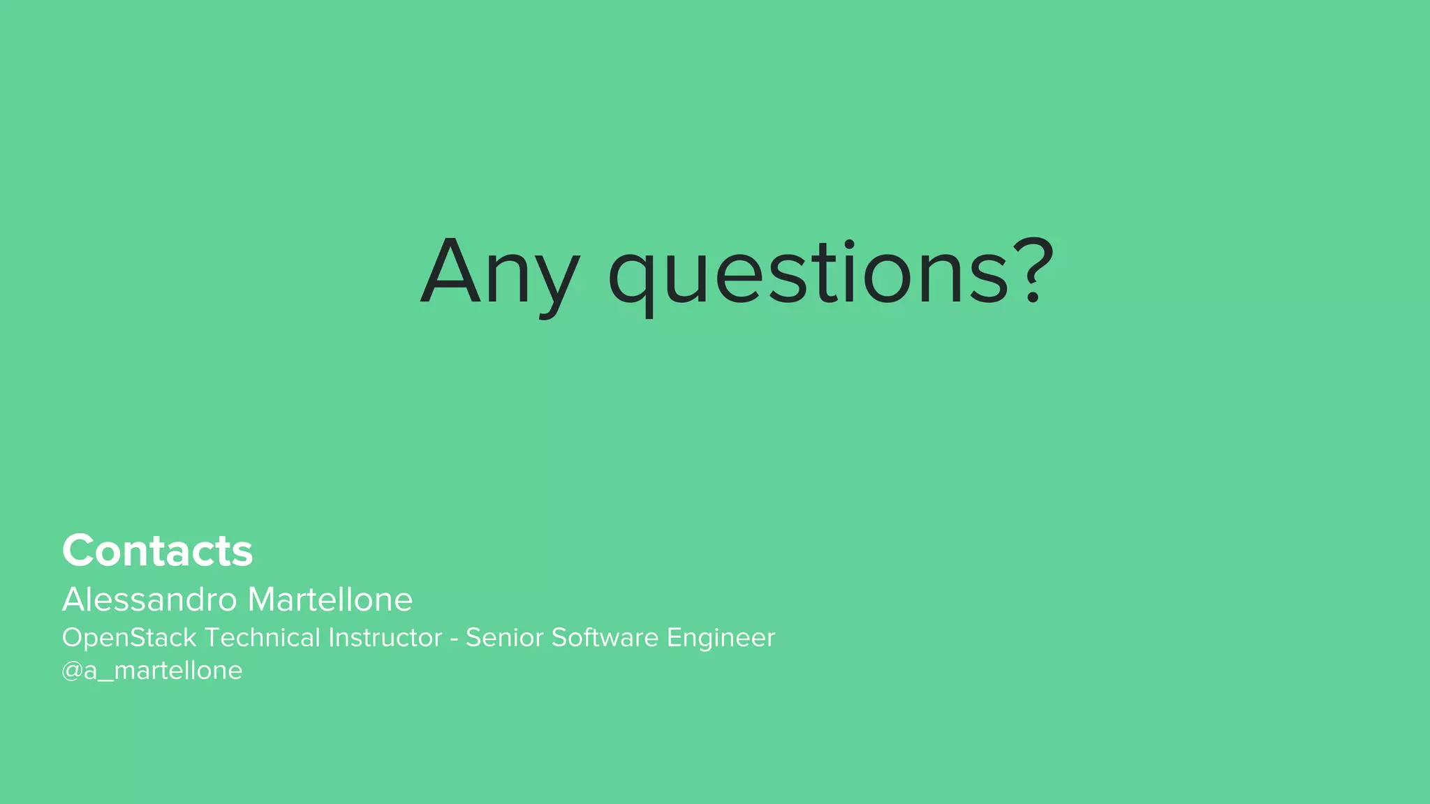 Any questions?
Contacts
Alessandro Martellone
OpenStack Technical Instructor - Senior Software Engineer
@a_martellone
 