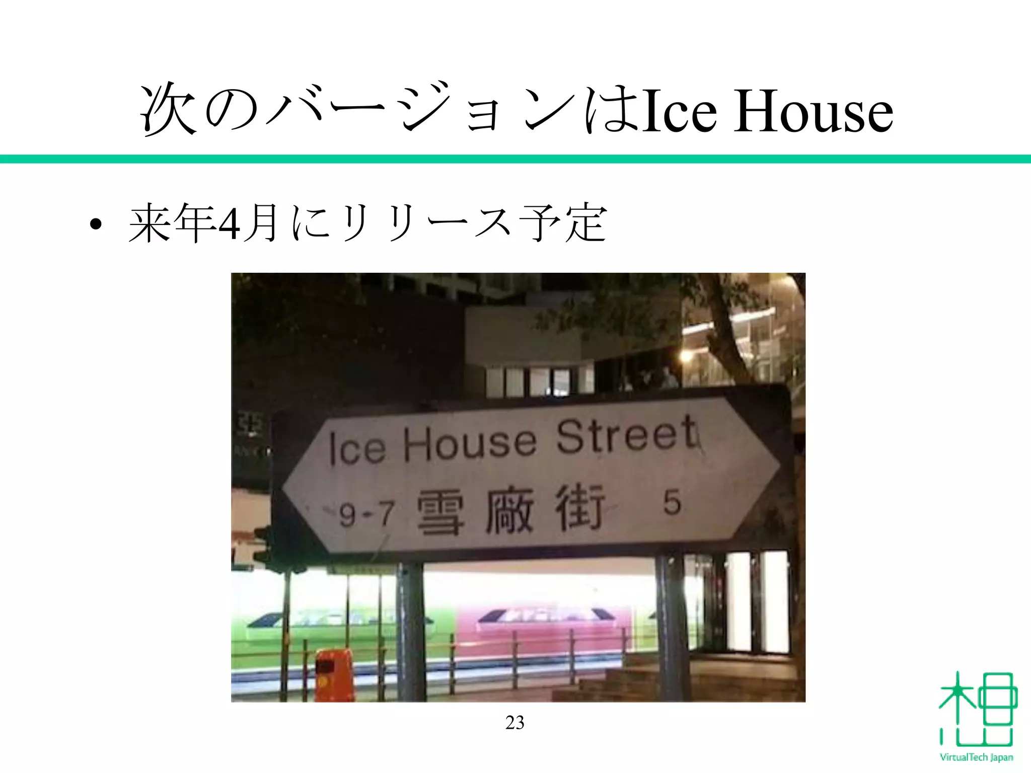次のバージョンはIce House
• 来年4月にリリース予定

23

 