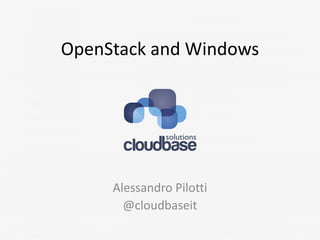 OpenStack and Windows
Alessandro Pilotti
@cloudbaseit
 