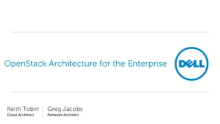 OpenStack Architecture for the Enterprise

Keith Tobin

Greg Jacobs

Cloud Architect

Network Architect

 