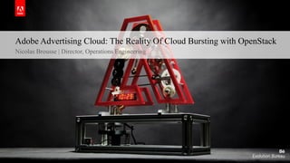 © 2017 Adobe Systems Incorporated. All Rights Reserved. Adobe Confidential.
Adobe Advertising Cloud: The Reality Of Cloud Bursting with OpenStack
Nicolas Brousse | Director, Operations Engineering
 