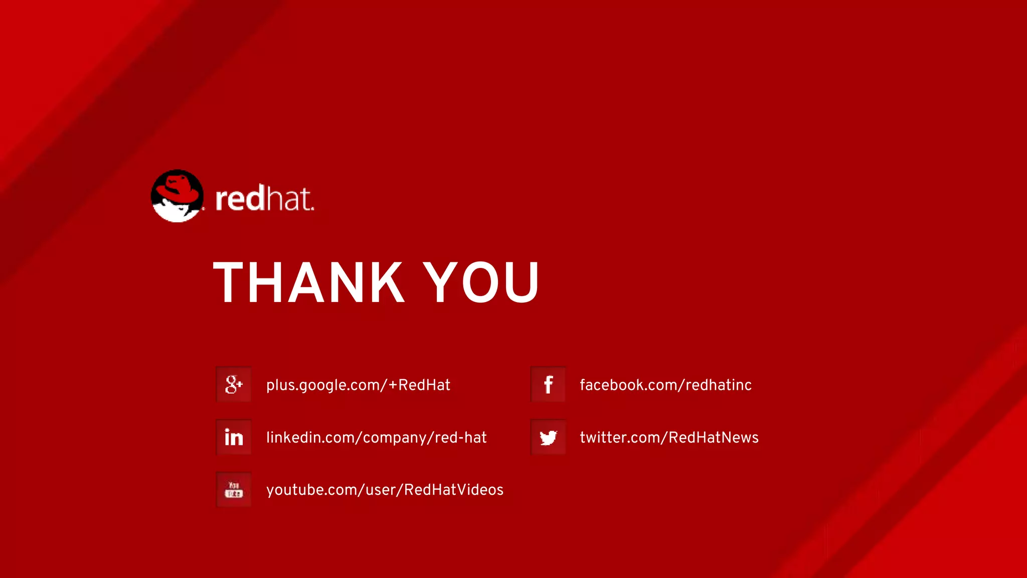 THANK YOU plus.google.com/+RedHat linkedin.com/company/red-hat youtube.com/user/RedHatVideos facebook.com/redhatinc twitter.com/RedHatNews 