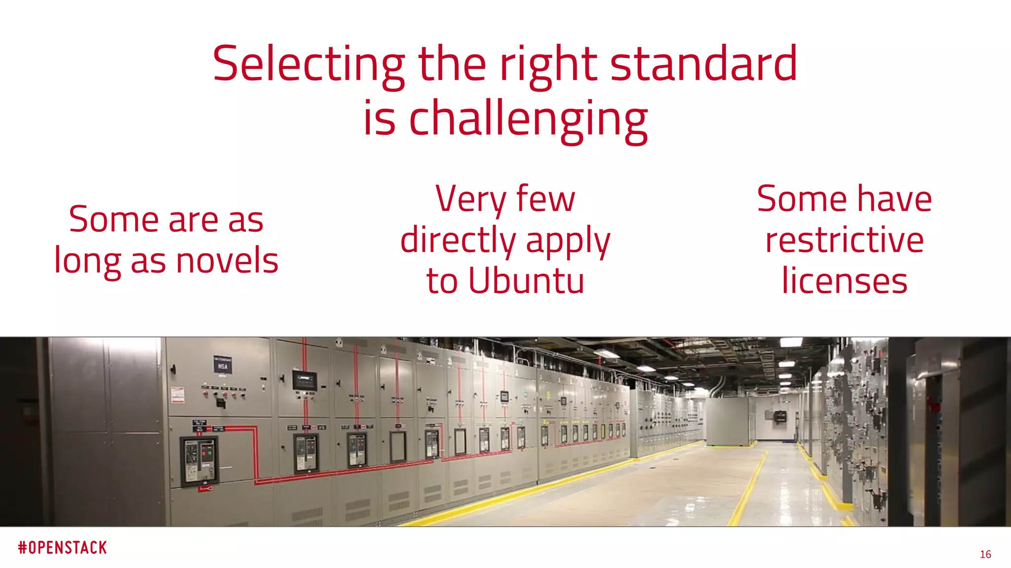 16
Selecting the right standard
is challenging
Some are as
long as novels
Very few
directly apply
to Ubuntu
Some have
restrictive
licenses
 
