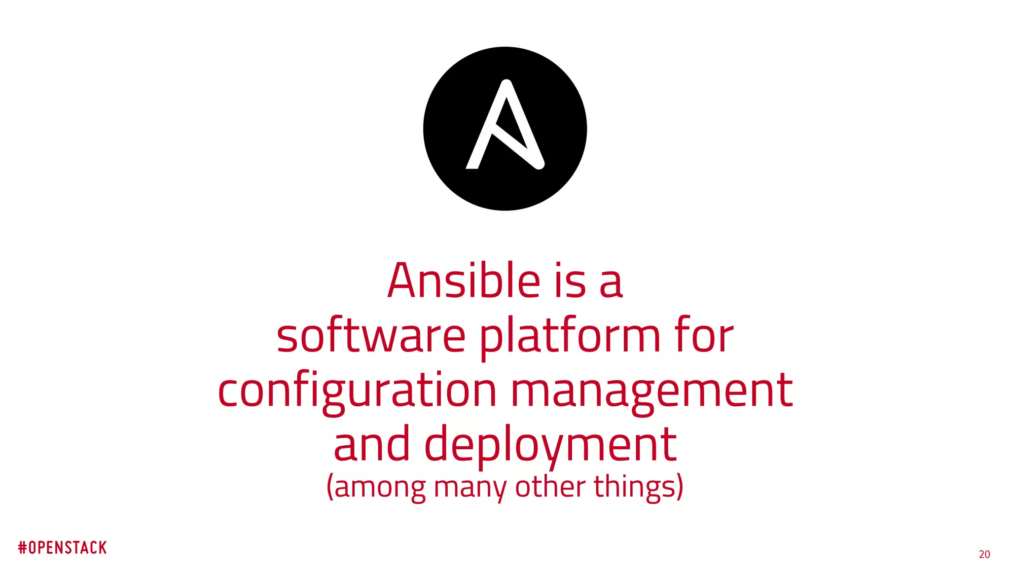 20
Ansible is a
software platform for
configuration management
and deployment
(among many other things)
 
