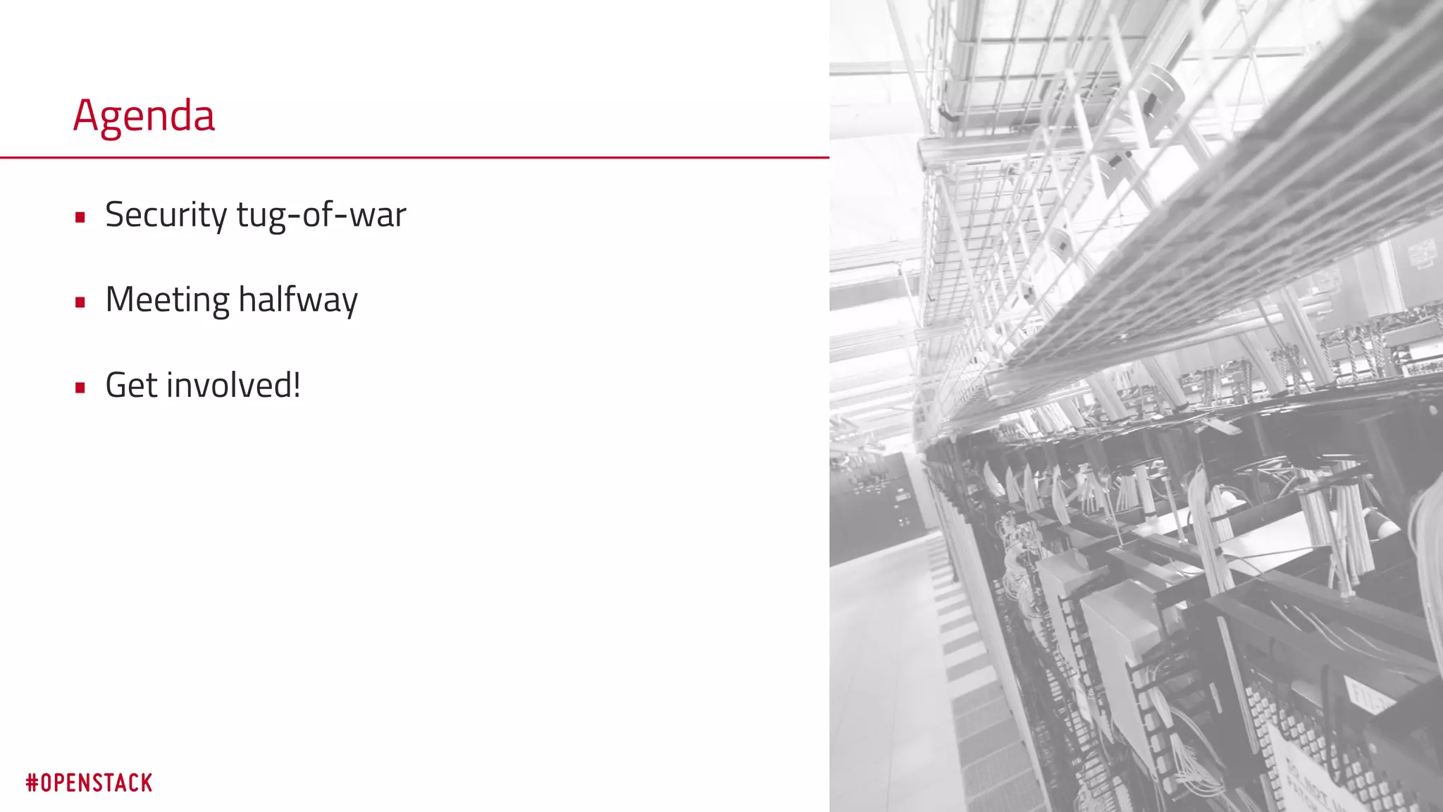 3
Agenda
• Security tug-of-war
• Meeting halfway
• Get involved!
 