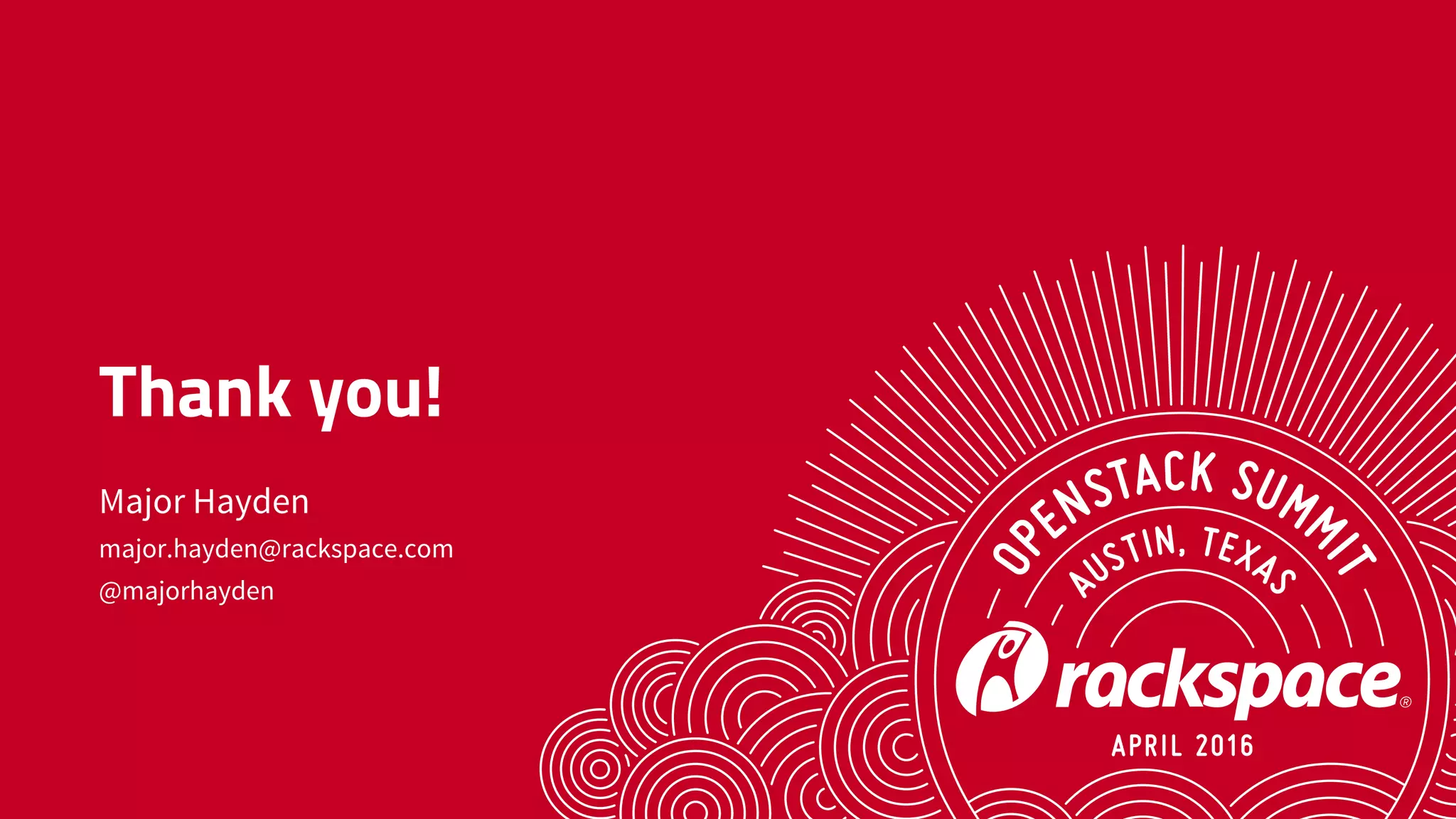 Thank you!
Major Hayden
major.hayden@rackspace.com
@majorhayden
 