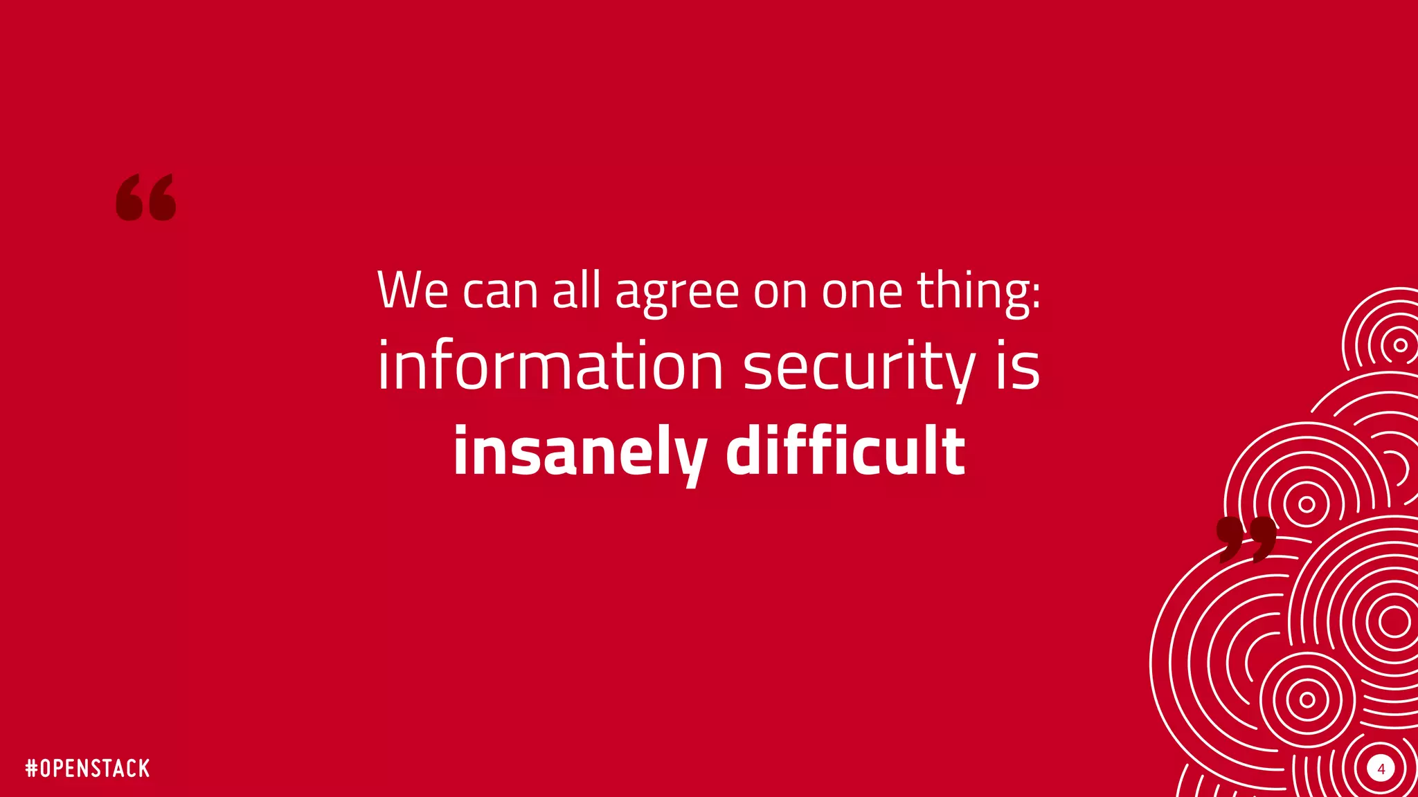 4
We can all agree on one thing:
information security is
insanely difficult
 