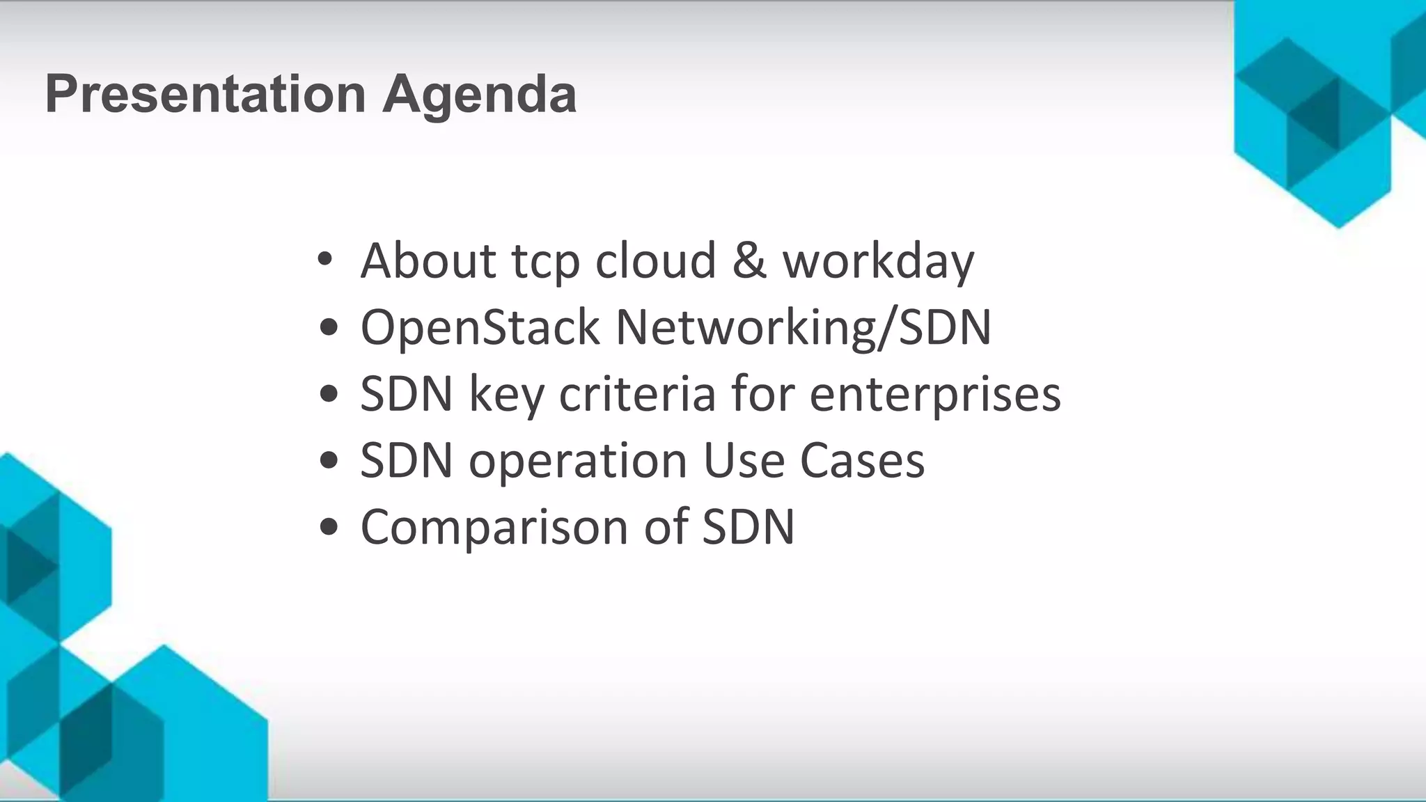 Presentation Agenda
• About tcp cloud & workday
• OpenStack Networking/SDN
• SDN key criteria for enterprises
• SDN operation Use Cases
• Comparison of SDN
 