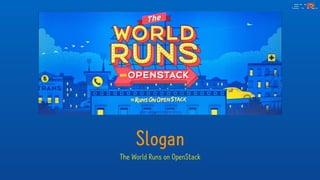Slogan
The World Runs on OpenStack
 