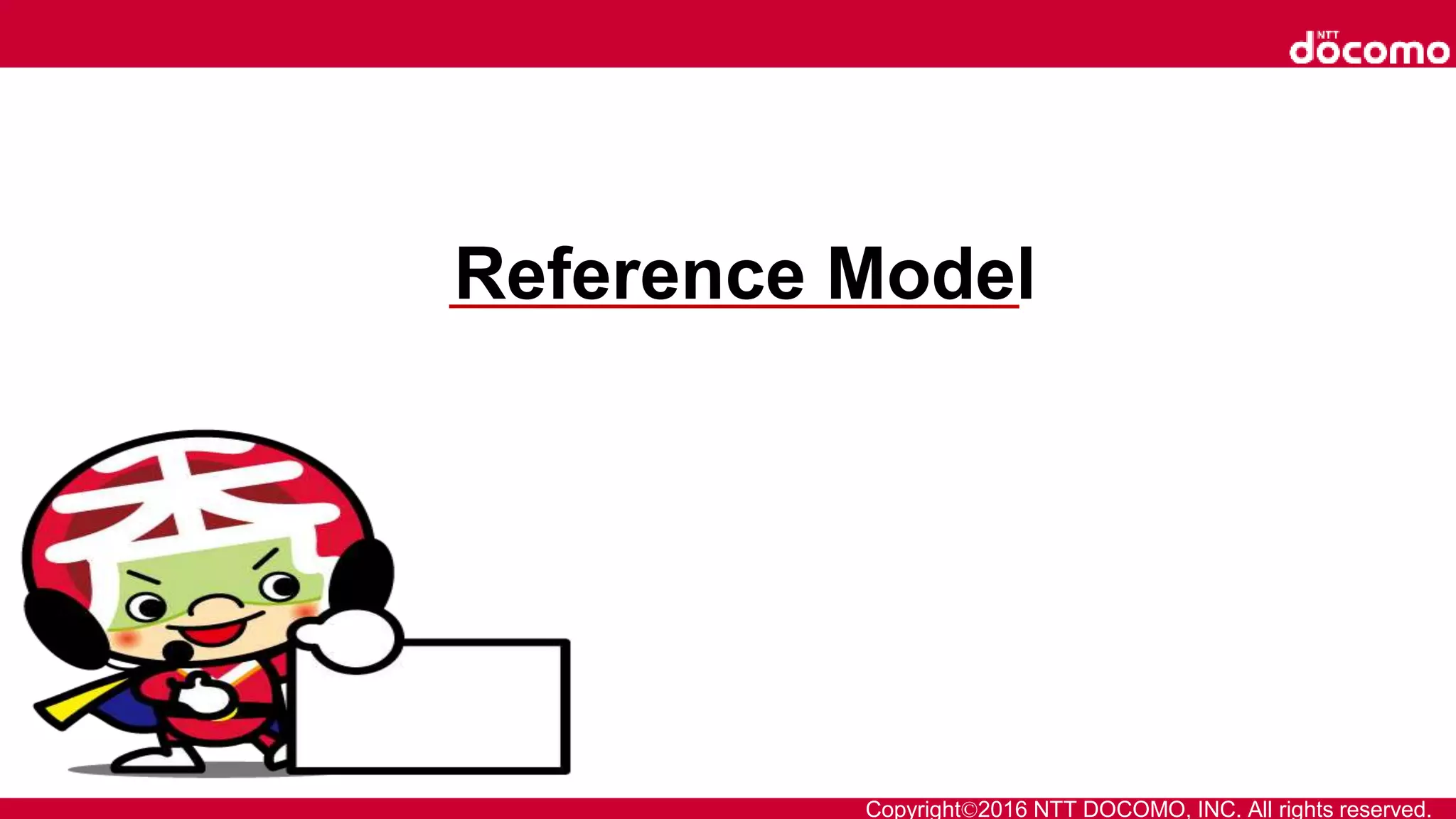 Copyright©2016 NTT DOCOMO, INC. All rights reserved.
Reference Model
 