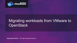 Migrating workloads from VMware to
OpenStack
Alessandro Pilotti | CEO @ Cloudbase Solutions
 