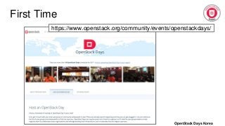 First Time
https://www.openstack.org/community/events/openstackdays/
OpenStack Days Korea
 