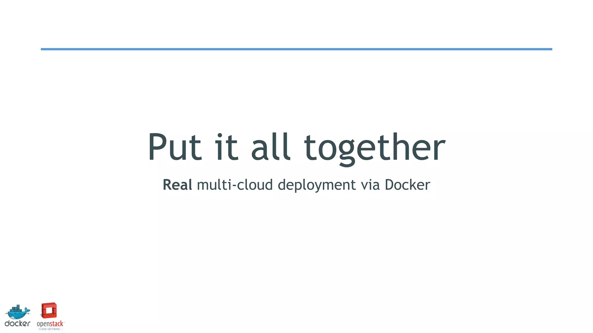 Put it all together
Real multi-cloud deployment via Docker
 