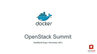 OpenStack Summit
AsiaWorld Expo / November 2013

 