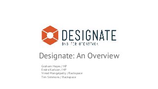 Designate: An Overview 
Graham Hayes / HP 
Endre Karlson / HP 
Vinod Mangalpally / Rackspace 
Tim Simmons / Rackspace 
 