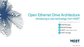 © 2014 HGST, INC
Open Ethernet Drive Architecture
Introducing a new technology from HGST
Share your thoughts with us:
 