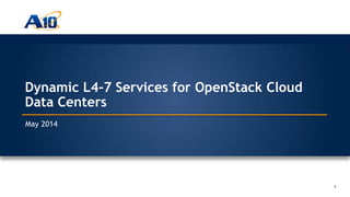 1
Customer Driven Innovation
1
Dynamic L4-7 Services for OpenStack Cloud
Data Centers
May 2014
 