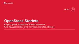 OpenStack Storlets
Project Update, OpenStack Summit Vancouver
Kota Tsuyuzaki [kota_@irc, tsuyuzaki.kota@lab.ntt.co.jp]
May 2018
 