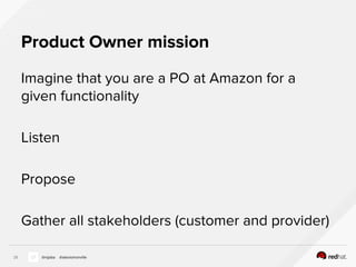 Product Owner mission
Imagine that you are a PO at Amazon for a
given functionality
Listen
Propose
Gather all stakeholders (customer and provider)
26 @nijaba @alexismonville
 
