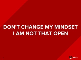 DON’T CHANGE MY MINDSET
I AM NOT THAT OPEN
28
 
