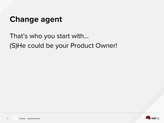 Change agent
That’s who you start with…
(S)He could be your Product Owner!
41 @nijaba @alexismonville
 