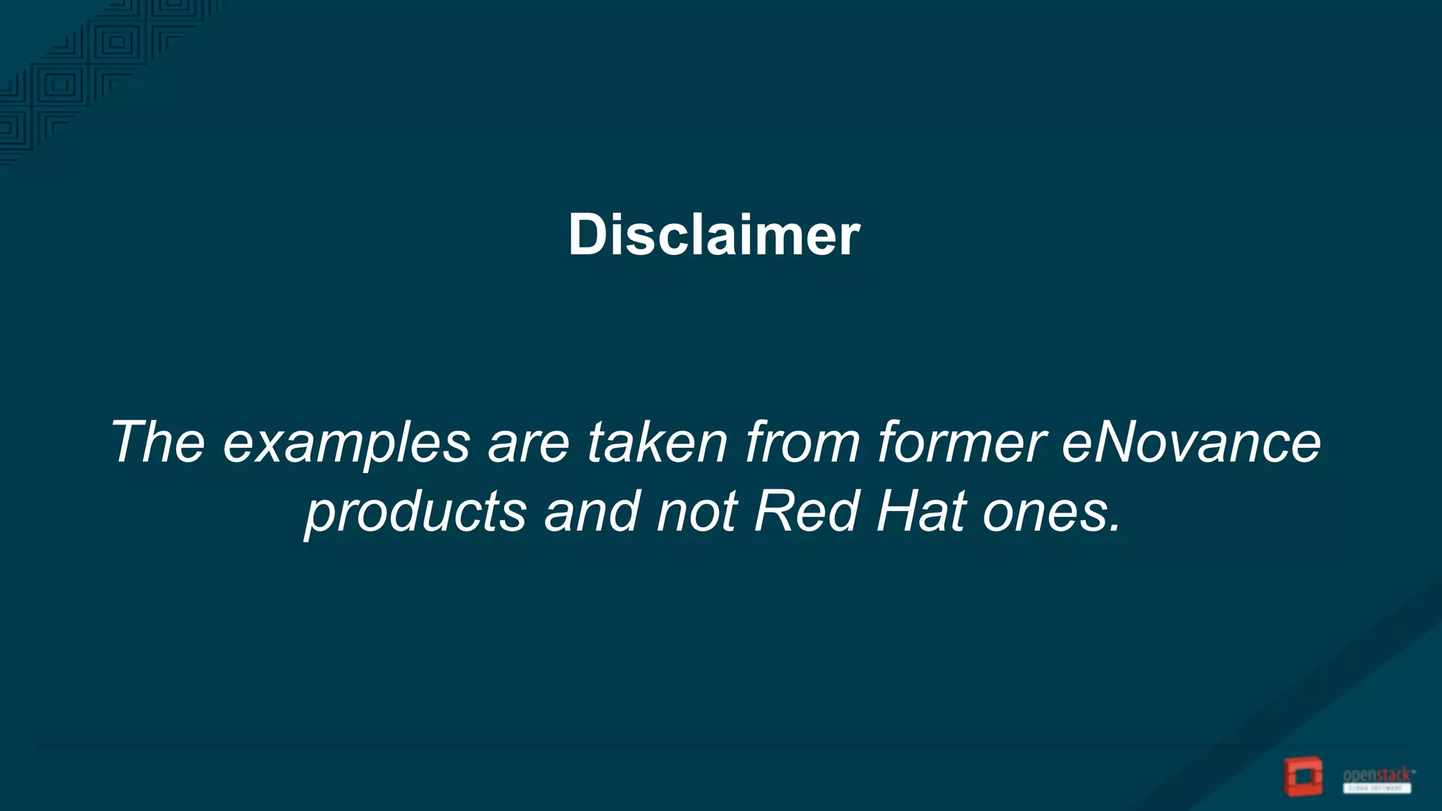 Disclaimer
The examples are taken from former eNovance
products and not Red Hat ones.
 