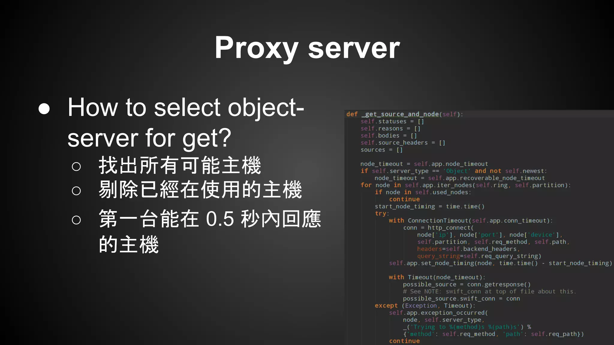 Proxy server
● How to select object-
server for get?
○ 找出所有可能主機
○ 剔除已經在使用的主機
○ 第一台能在 0.5 秒內回應
的主機
 