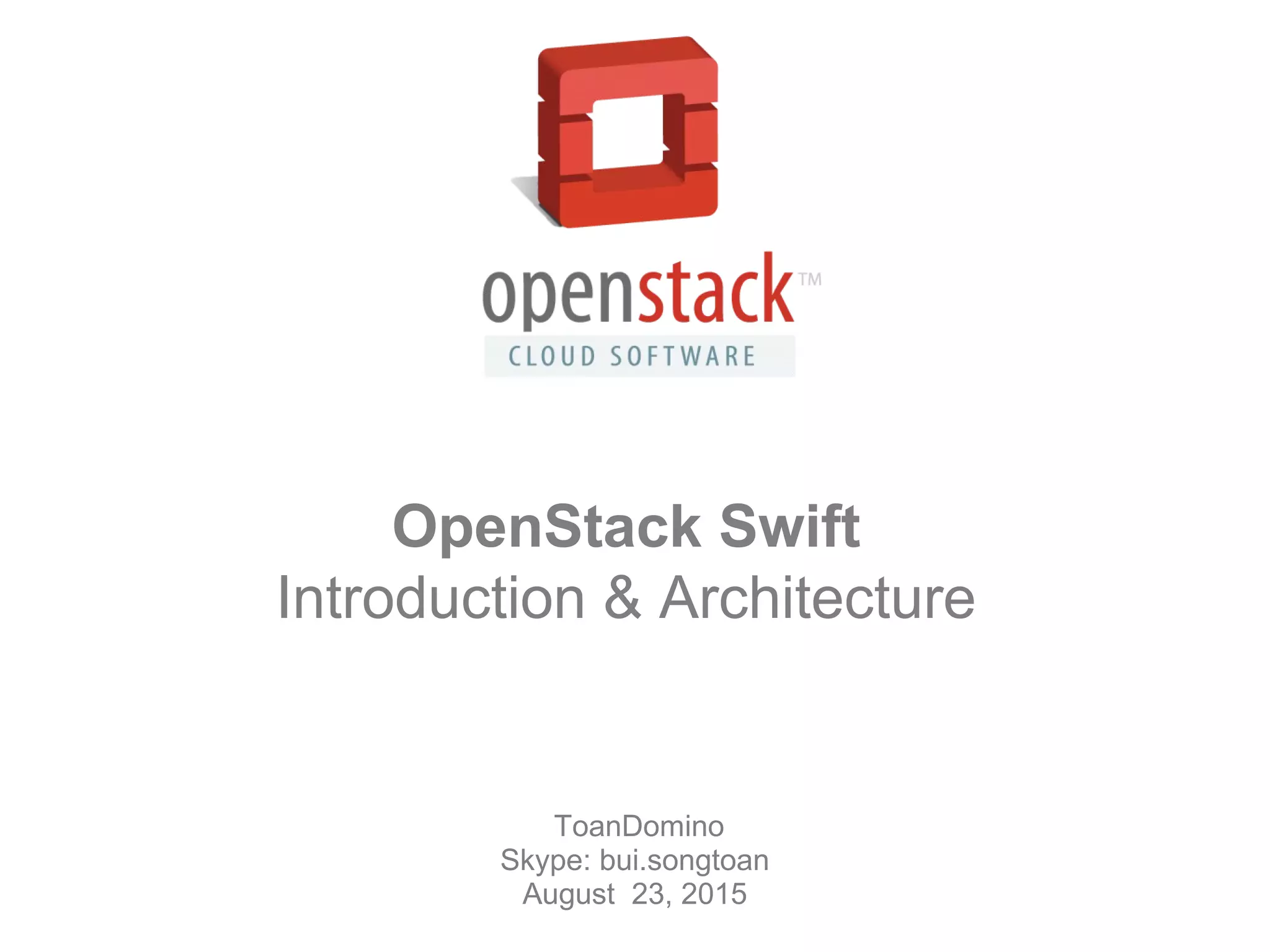 ToanDomino
Skype: bui.songtoan
August 23, 2015
Anthony Young
OpenStack Swift
Introduction & Architecture
 